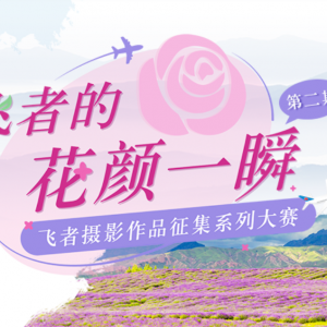 中国南方航空“飞者·荣耀”影像大赛火热进行中，大疆无人机等你来拿！